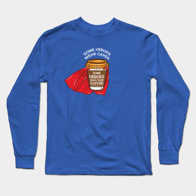 Some heroes Wear Capes - Coffee Barista Tee Long Sleeve T-Shirt by Nowhereman78